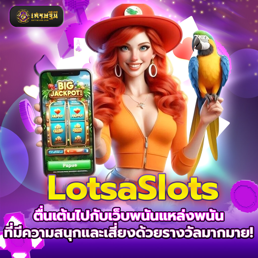 LotsaSlots ตื่นเต้นไปกับเว็บพนันแหล่งพนันที่มีความสนุกและเสี่ยงด้วยรางวัลมากมาย!
