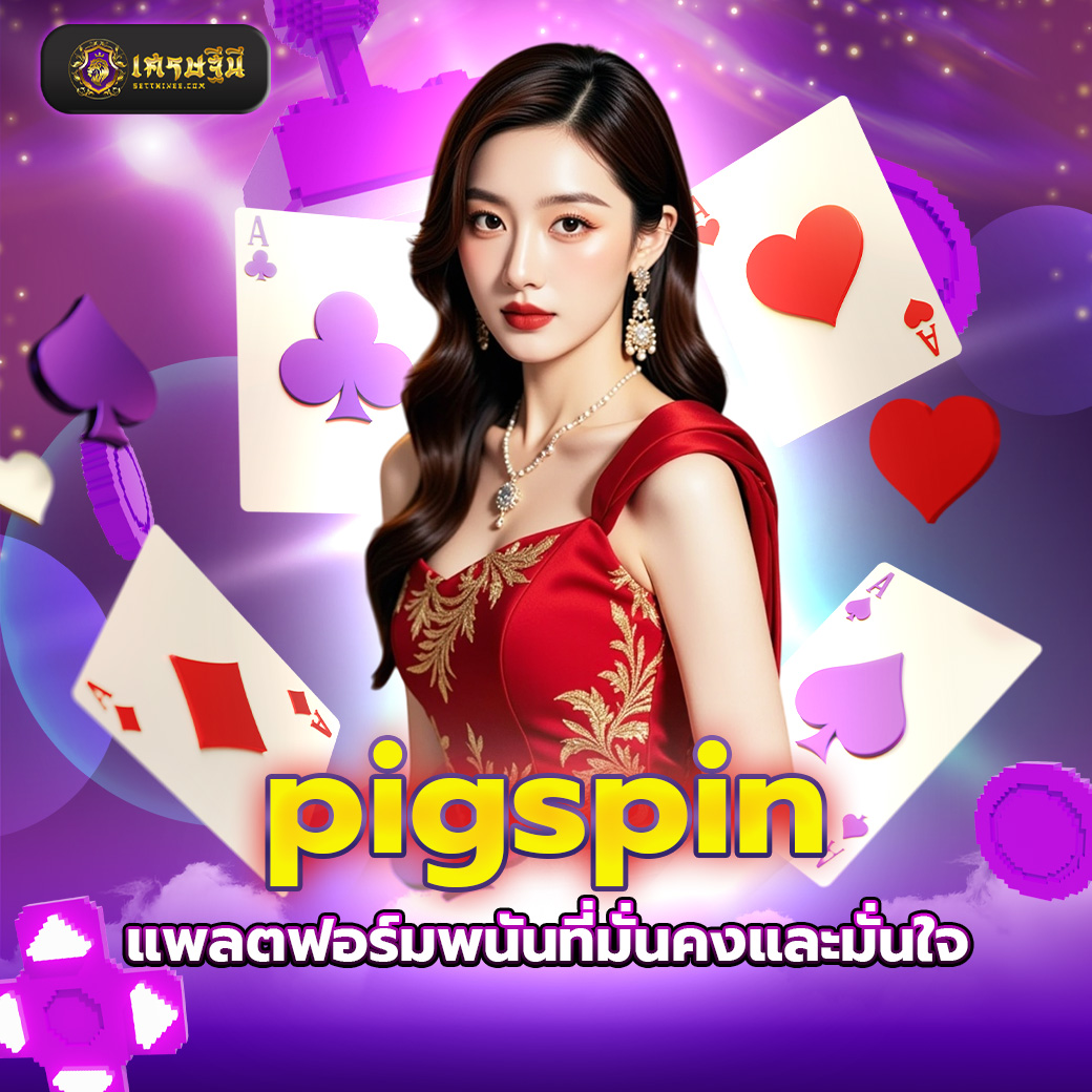 pigspin แพลตฟอร์มพนันที่มั่นคงและมั่นใจ