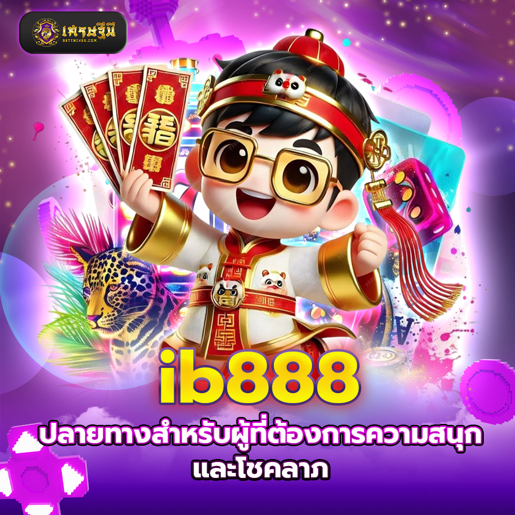 ib888 ปลายทางสำหรับผู้ที่ต้องการความสนุกและโชคลาภ