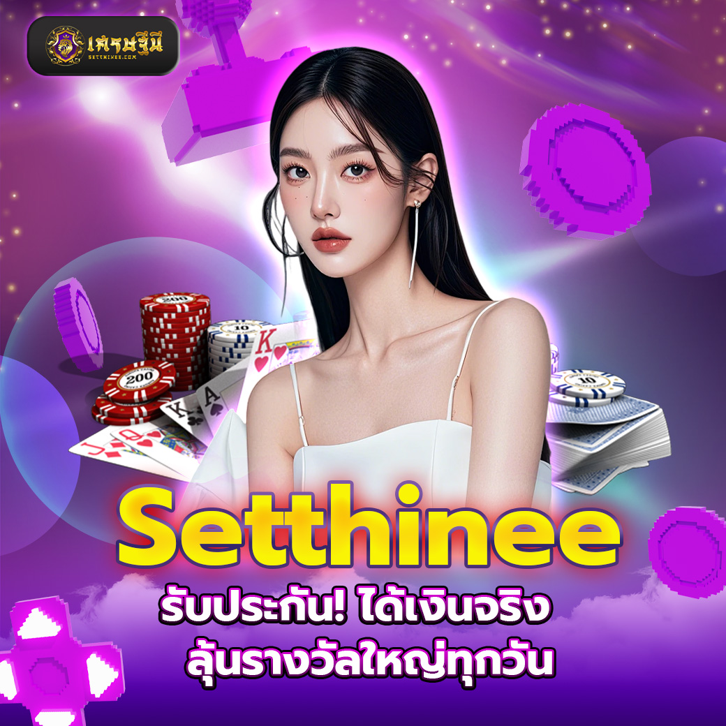 Setthinee รับประกัน! ได้เงินจริง ลุ้นรางวัลใหญ่ทุกวัน