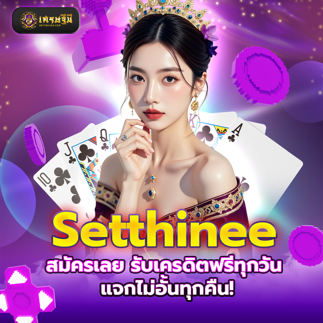 Setthinee สมัครเลย รับเครดิตฟรีทุกวัน แจกไม่อั้นทุกคืน!