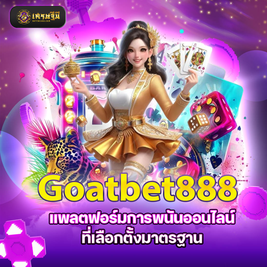 Goatbet888 แพลตฟอร์มการพนันออนไลน์ที่เลือกตั้งมาตรฐาน