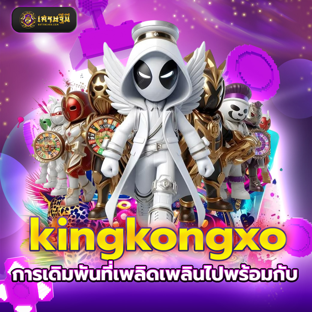 kingkongxo การเดิมพันที่เพลิดเพลินไปพร้อมกับ