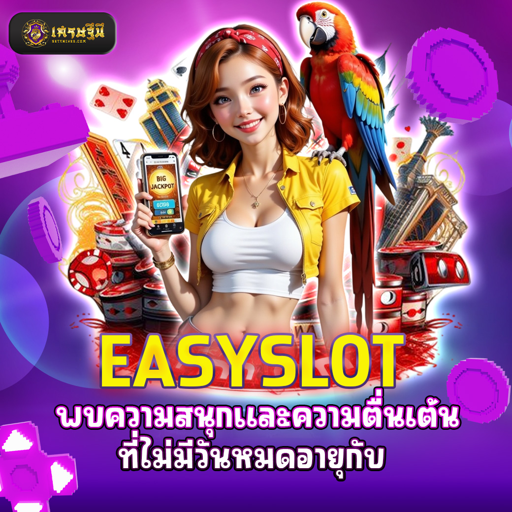 EASYSLOT พบความสนุกและความตื่นเต้นที่ไม่มีวันหมดอายุกับ