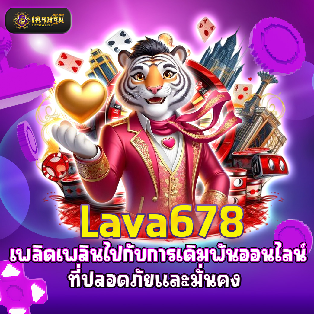 Lava678 เพลิดเพลินไปกับการเดิมพันออนไลน์ที่ปลอดภัยและมั่นคง