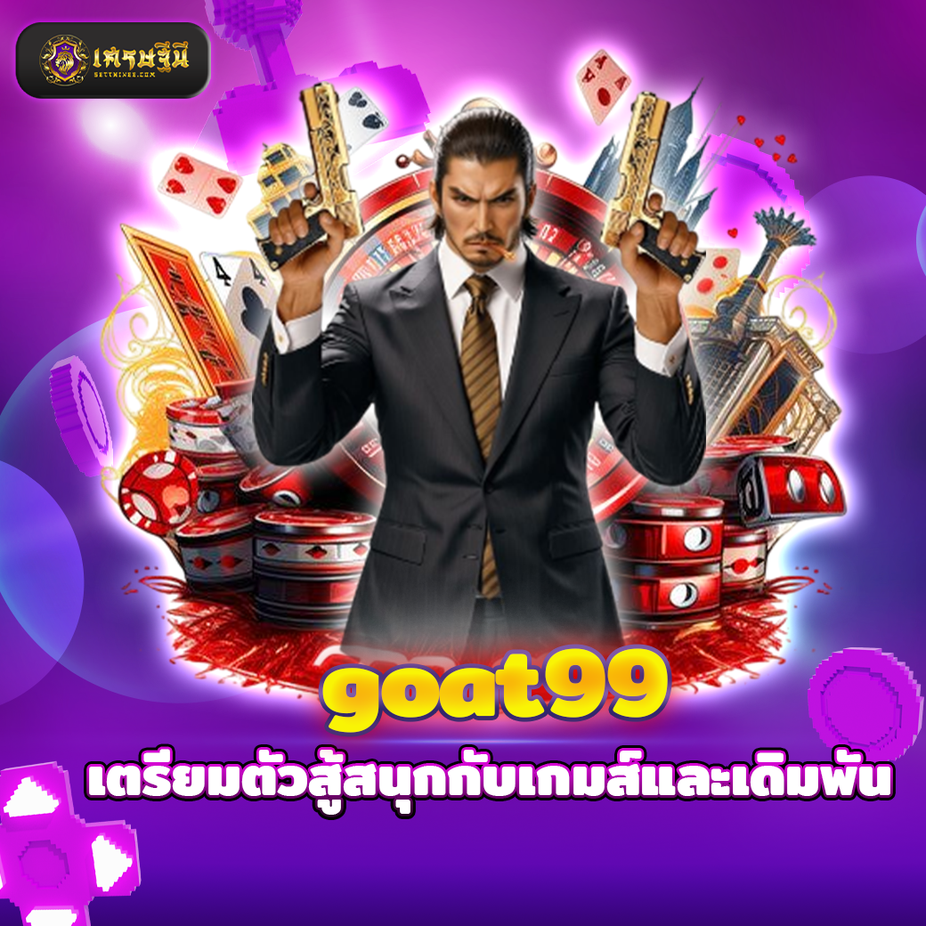 goat99 เตรียมตัวสู้สนุกกับเกมส์และเดิมพัน