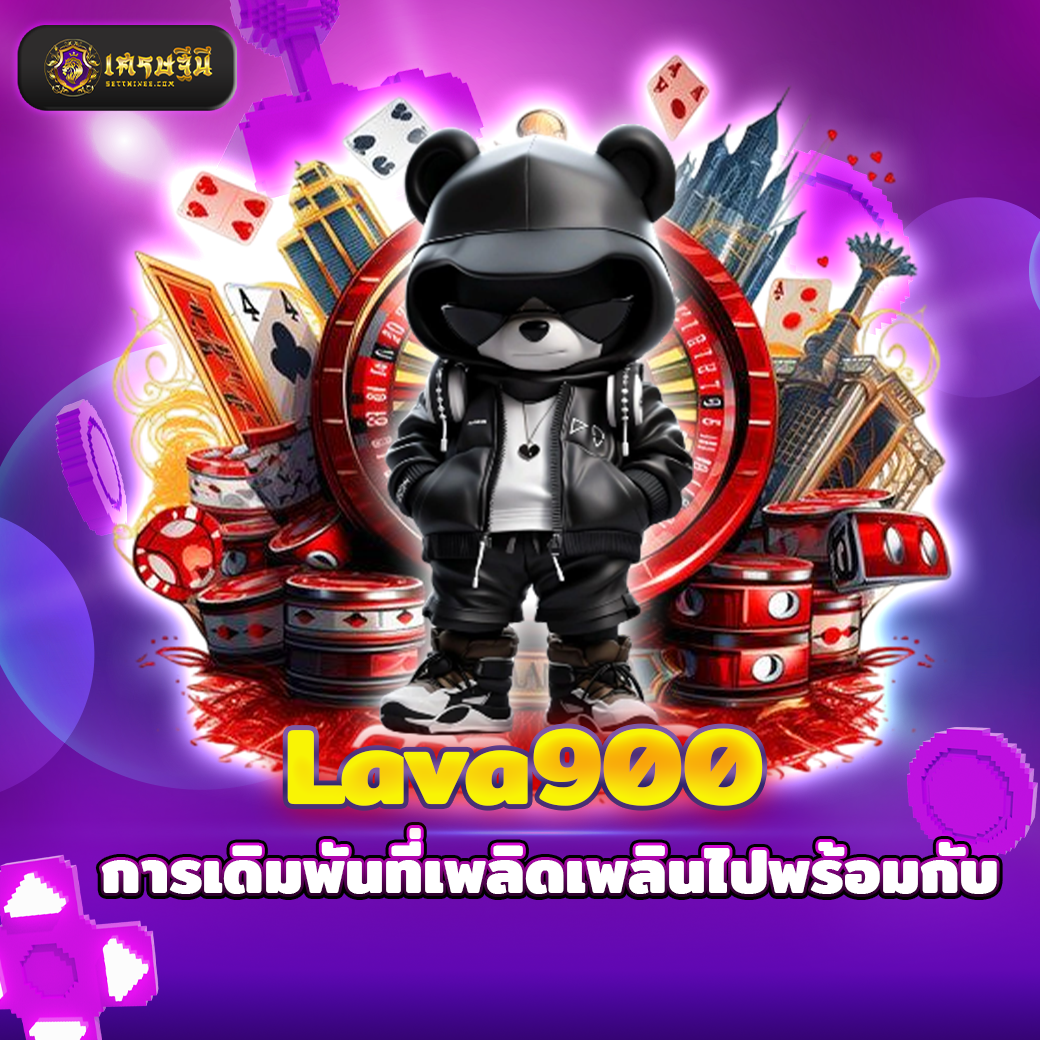 Lava900 การเดิมพันที่เพลิดเพลินไปพร้อมกับ