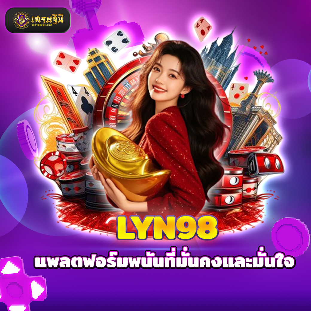 LYN98 แพลตฟอร์มพนันที่มั่นคงและมั่นใจ
